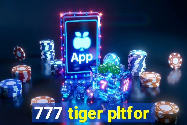 777 tiger pltfor